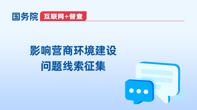 國務(wù)院“互聯(lián)網(wǎng)+督查” 影響營(yíng)商環(huán)境建設問(wèn)題線(xiàn)索征集 